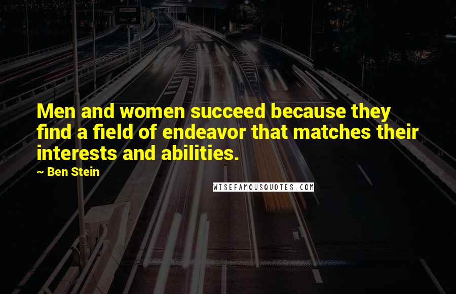 Ben Stein Quotes: Men and women succeed because they find a field of endeavor that matches their interests and abilities.