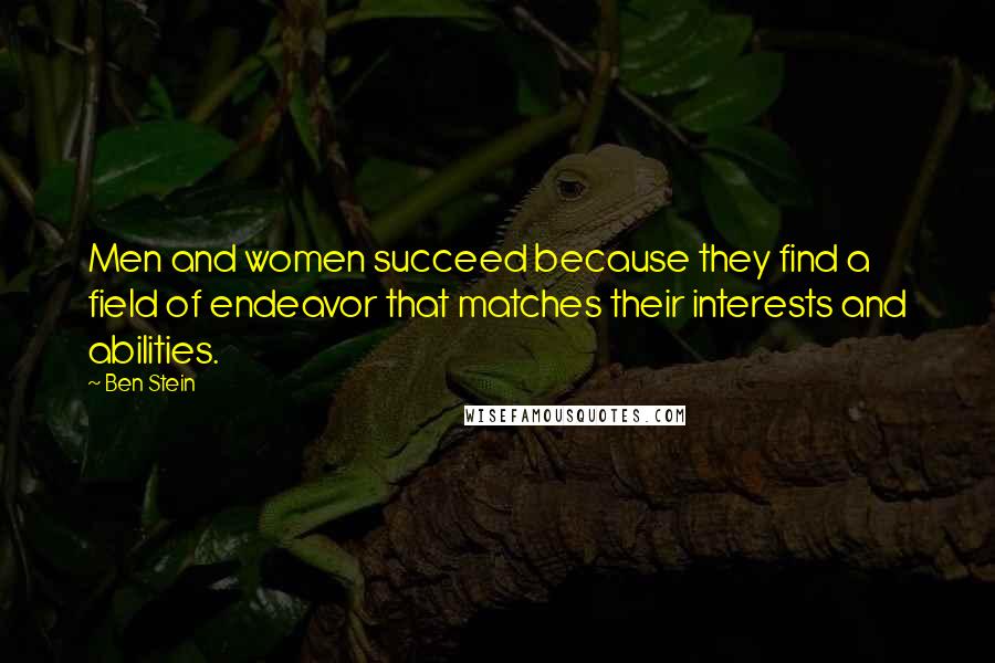 Ben Stein Quotes: Men and women succeed because they find a field of endeavor that matches their interests and abilities.