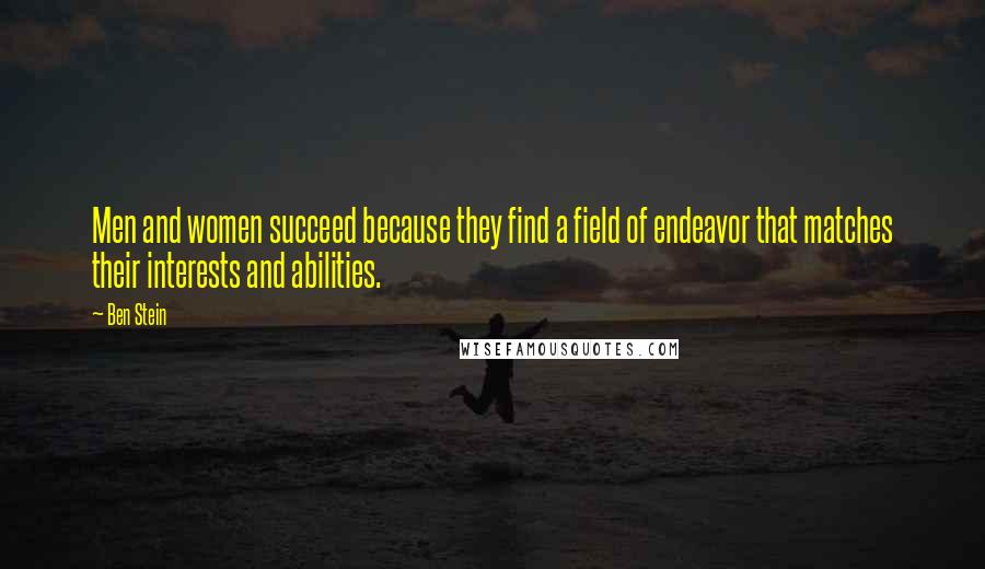 Ben Stein Quotes: Men and women succeed because they find a field of endeavor that matches their interests and abilities.