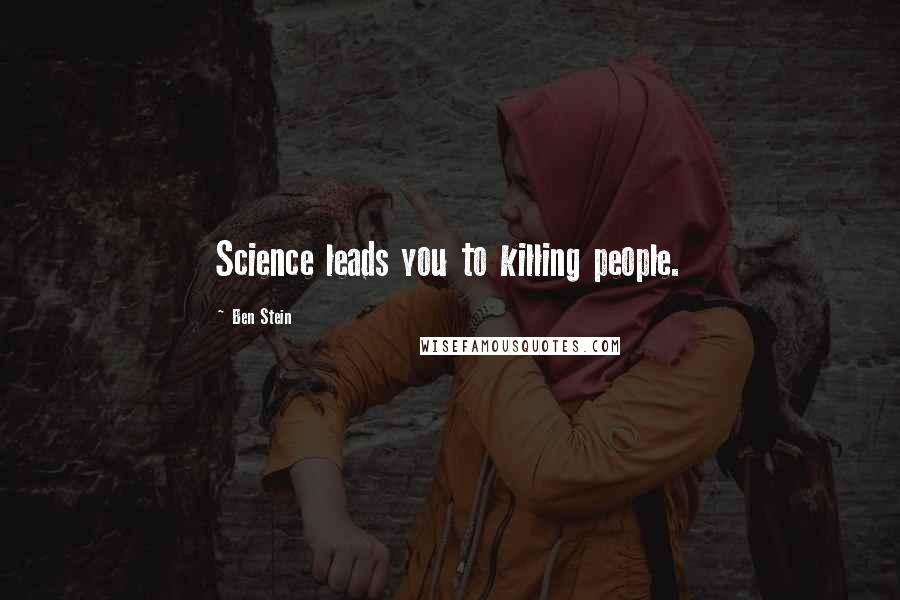 Ben Stein Quotes: Science leads you to killing people.