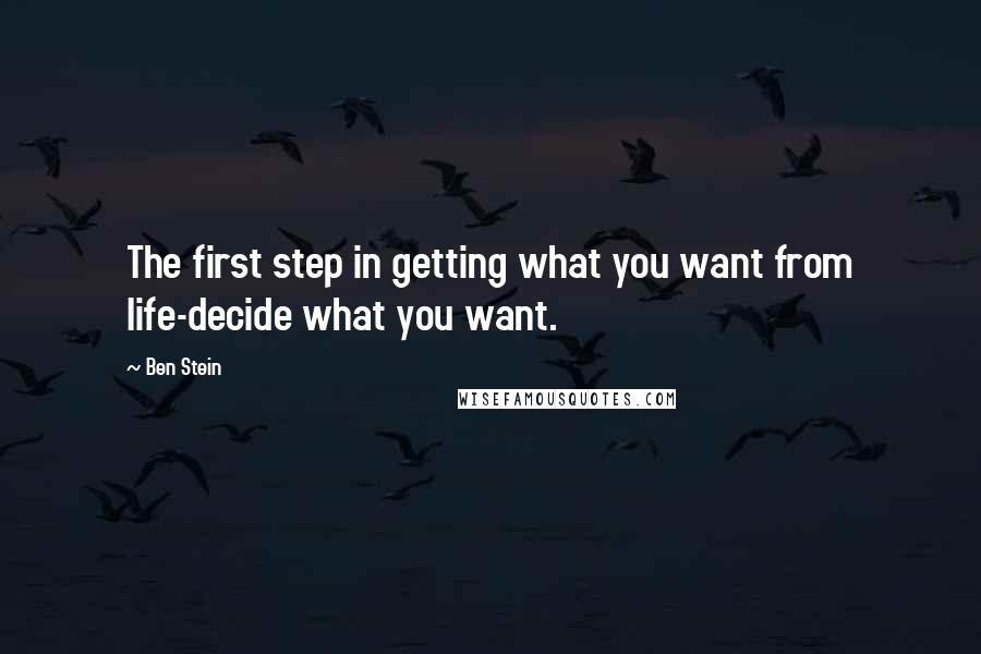 Ben Stein Quotes: The first step in getting what you want from life-decide what you want.