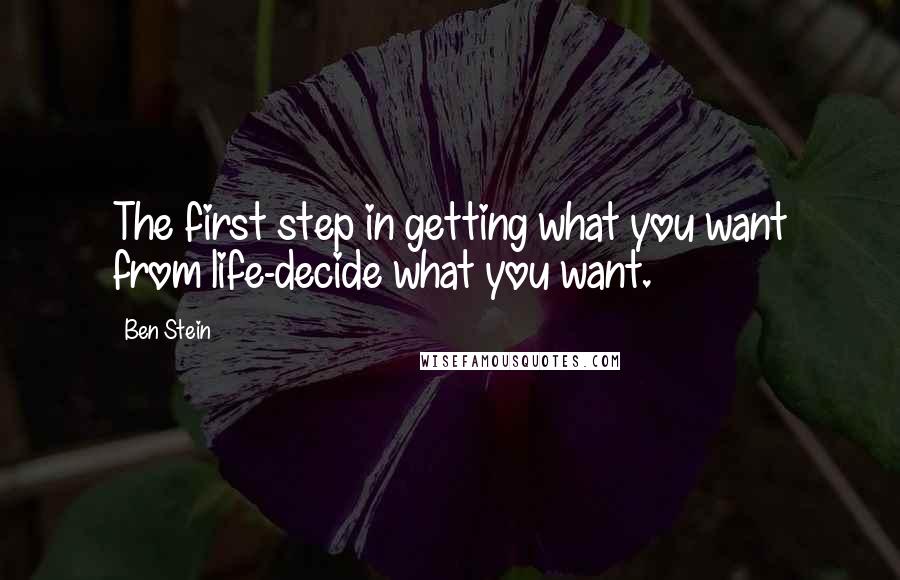 Ben Stein Quotes: The first step in getting what you want from life-decide what you want.