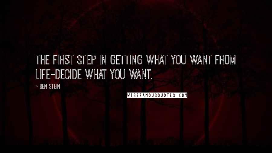 Ben Stein Quotes: The first step in getting what you want from life-decide what you want.