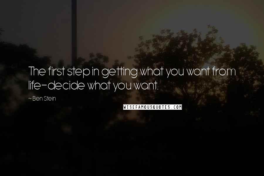 Ben Stein Quotes: The first step in getting what you want from life-decide what you want.