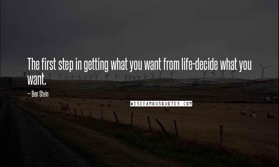 Ben Stein Quotes: The first step in getting what you want from life-decide what you want.