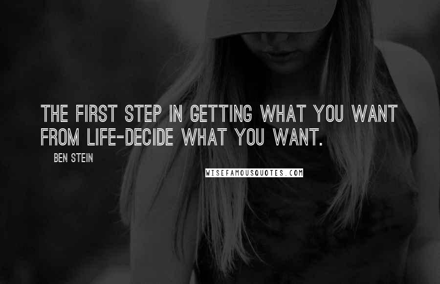 Ben Stein Quotes: The first step in getting what you want from life-decide what you want.