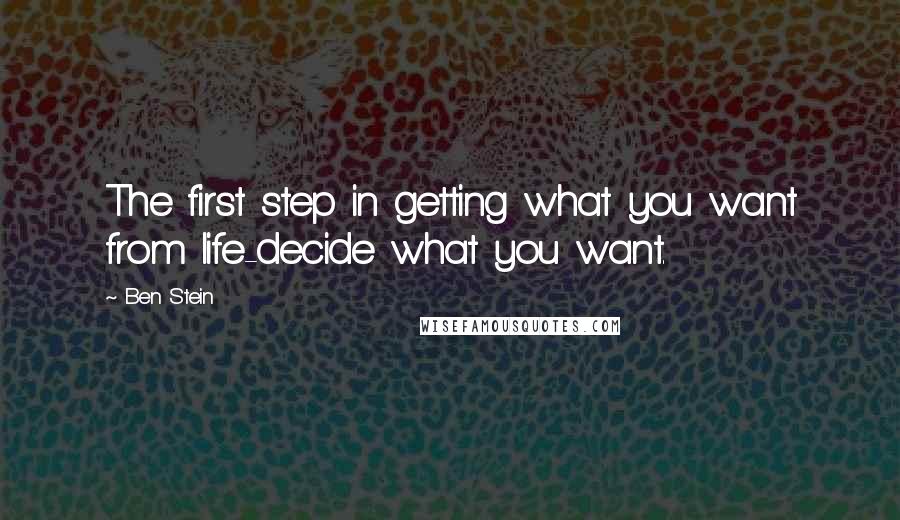 Ben Stein Quotes: The first step in getting what you want from life-decide what you want.