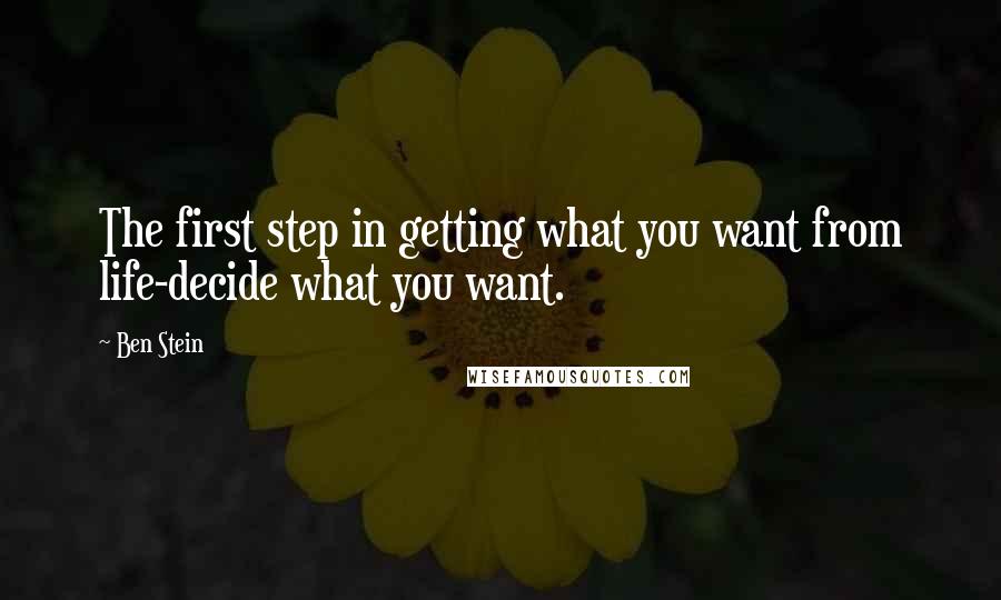 Ben Stein Quotes: The first step in getting what you want from life-decide what you want.