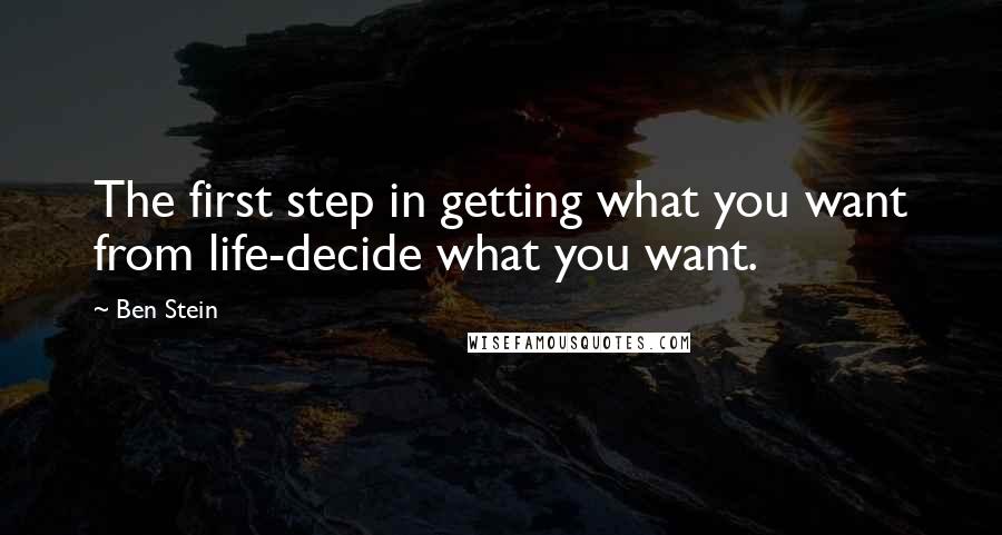 Ben Stein Quotes: The first step in getting what you want from life-decide what you want.