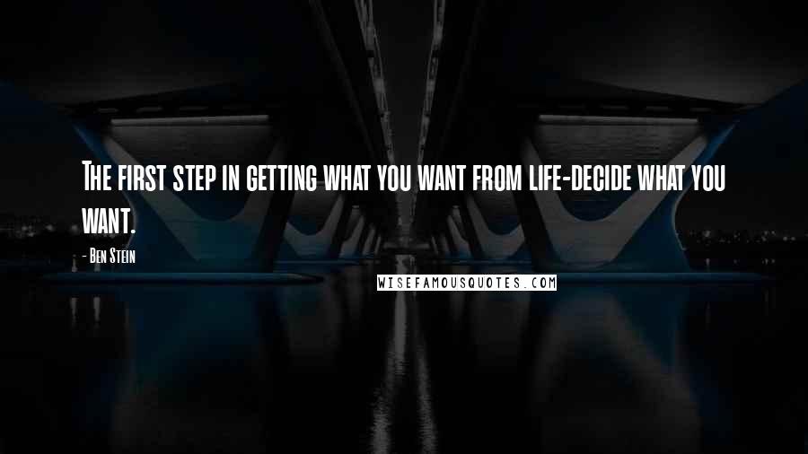 Ben Stein Quotes: The first step in getting what you want from life-decide what you want.