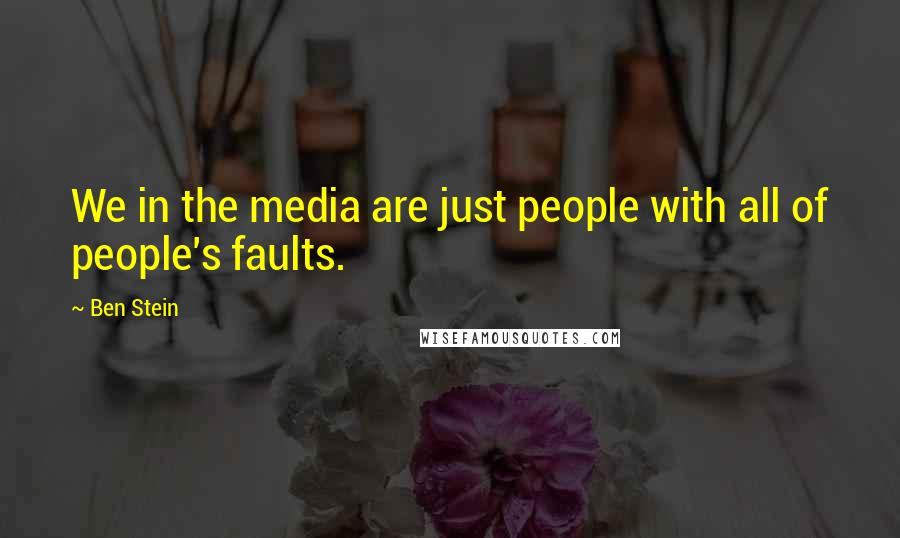 Ben Stein Quotes: We in the media are just people with all of people's faults.