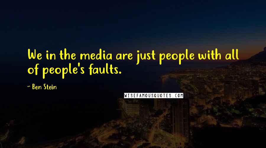 Ben Stein Quotes: We in the media are just people with all of people's faults.