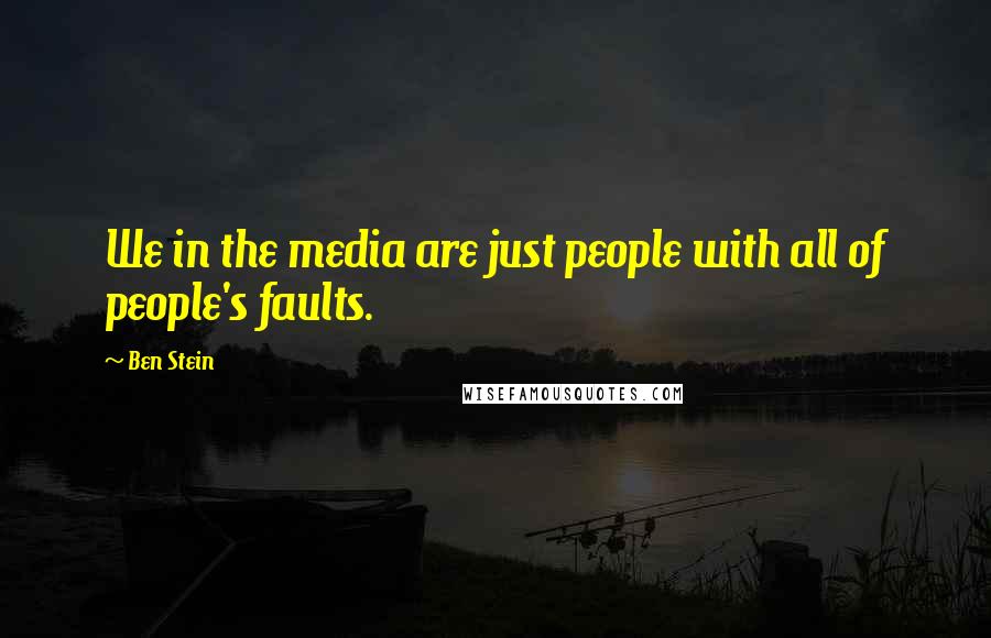 Ben Stein Quotes: We in the media are just people with all of people's faults.