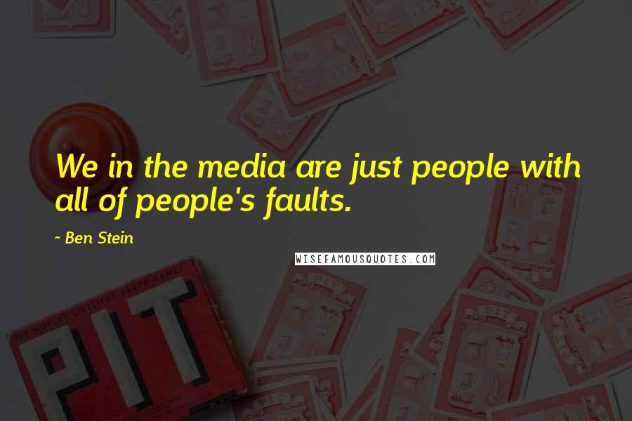 Ben Stein Quotes: We in the media are just people with all of people's faults.
