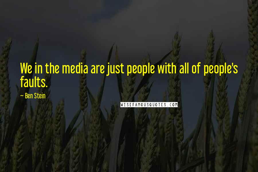 Ben Stein Quotes: We in the media are just people with all of people's faults.