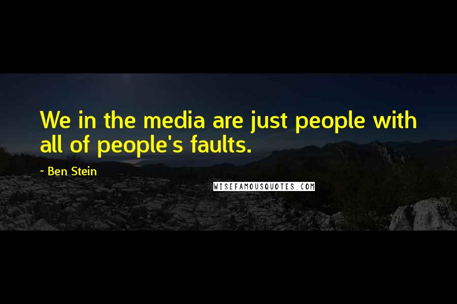 Ben Stein Quotes: We in the media are just people with all of people's faults.