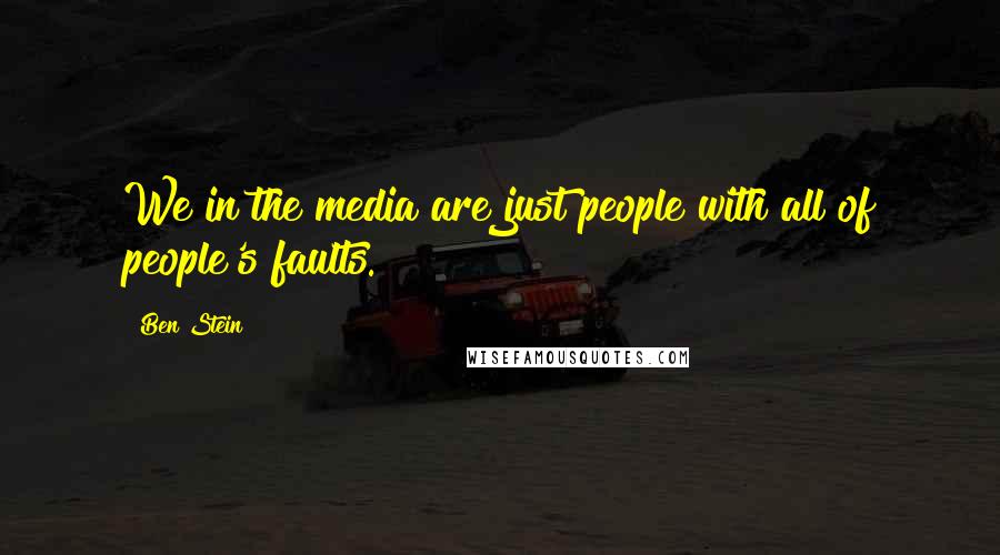 Ben Stein Quotes: We in the media are just people with all of people's faults.