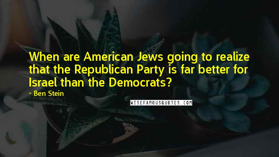 Ben Stein Quotes: When are American Jews going to realize that the Republican Party is far better for Israel than the Democrats?