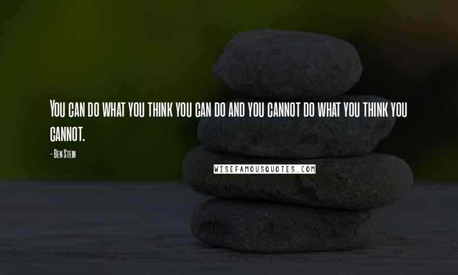 Ben Stein Quotes: You can do what you think you can do and you cannot do what you think you cannot.