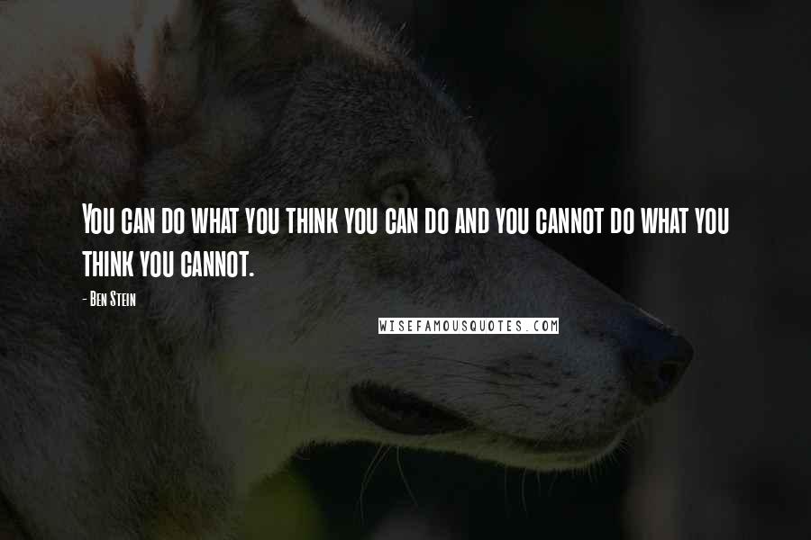 Ben Stein Quotes: You can do what you think you can do and you cannot do what you think you cannot.