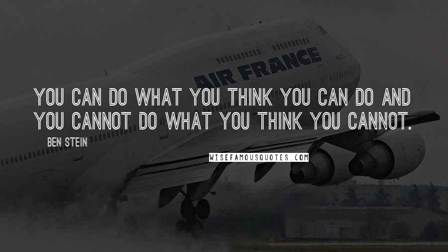 Ben Stein Quotes: You can do what you think you can do and you cannot do what you think you cannot.