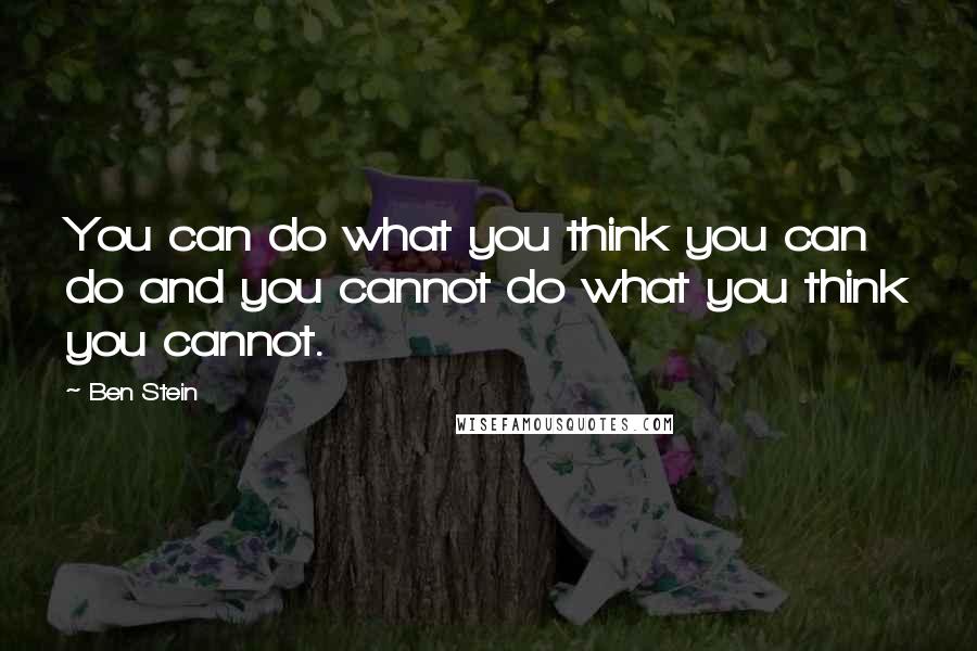 Ben Stein Quotes: You can do what you think you can do and you cannot do what you think you cannot.