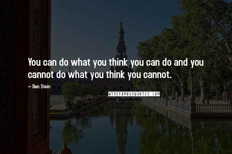 Ben Stein Quotes: You can do what you think you can do and you cannot do what you think you cannot.