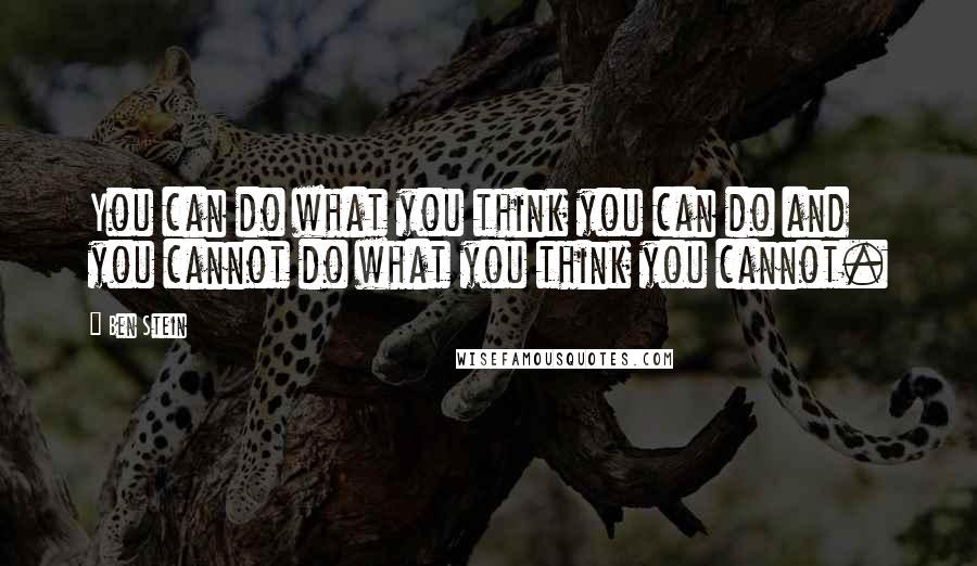 Ben Stein Quotes: You can do what you think you can do and you cannot do what you think you cannot.