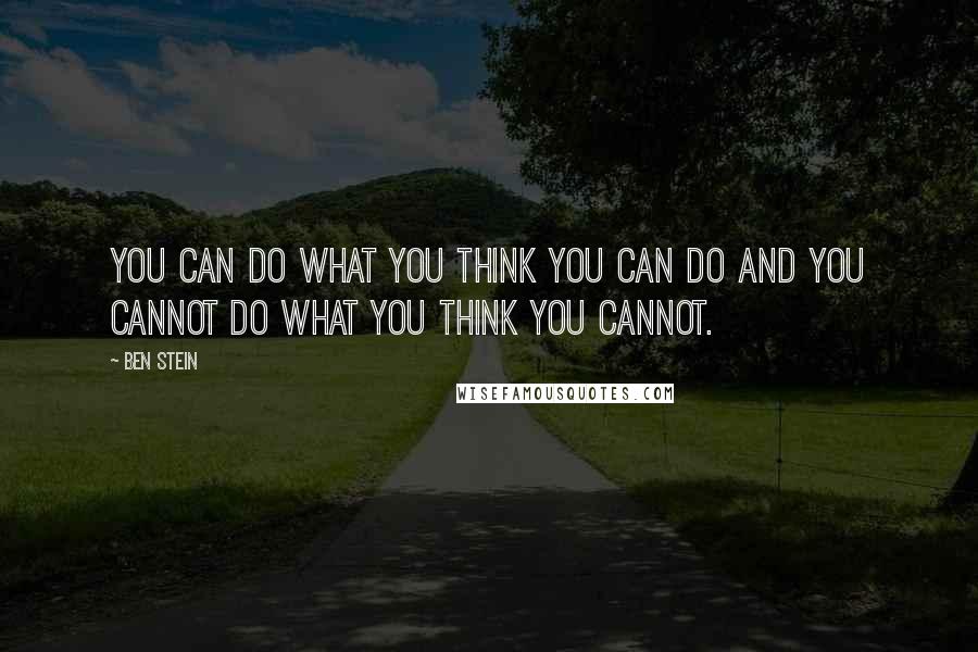 Ben Stein Quotes: You can do what you think you can do and you cannot do what you think you cannot.