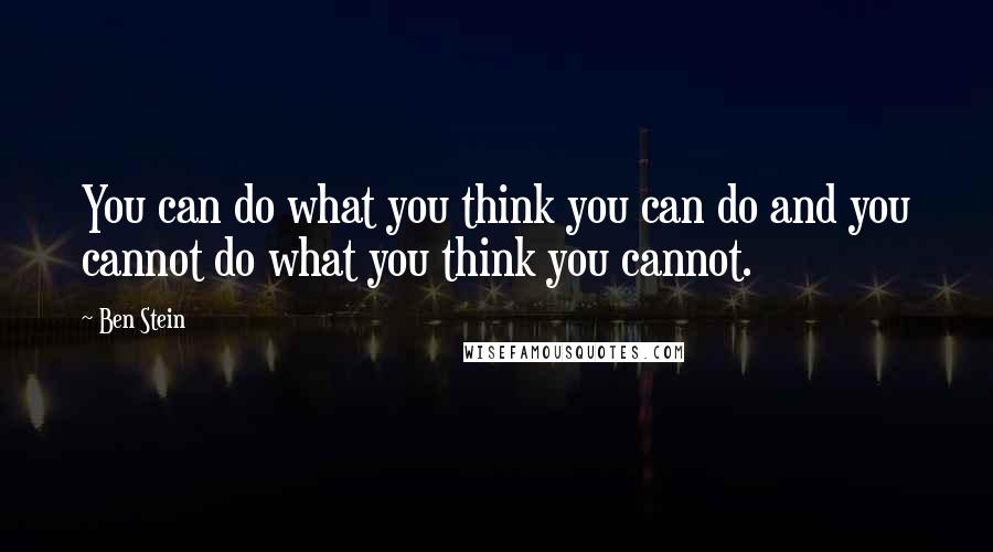 Ben Stein Quotes: You can do what you think you can do and you cannot do what you think you cannot.