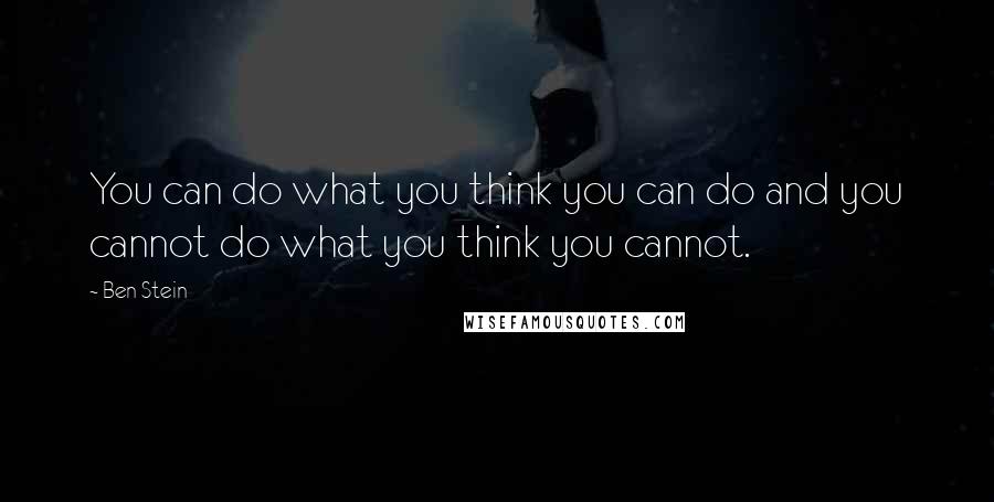 Ben Stein Quotes: You can do what you think you can do and you cannot do what you think you cannot.