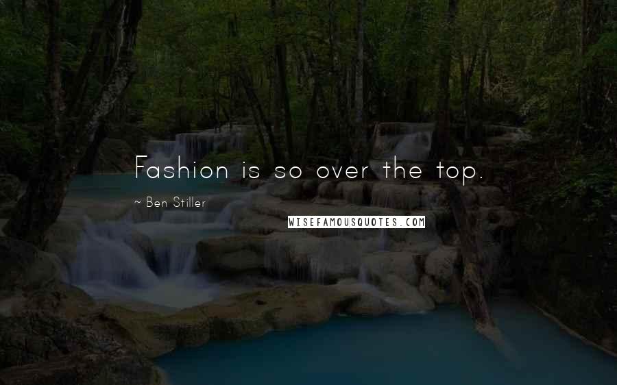 Ben Stiller Quotes: Fashion is so over the top.