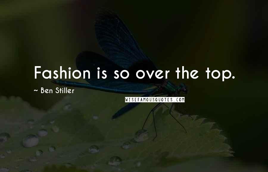 Ben Stiller Quotes: Fashion is so over the top.