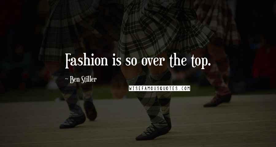 Ben Stiller Quotes: Fashion is so over the top.