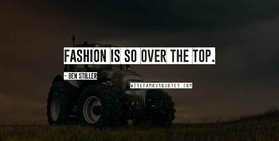 Ben Stiller Quotes: Fashion is so over the top.