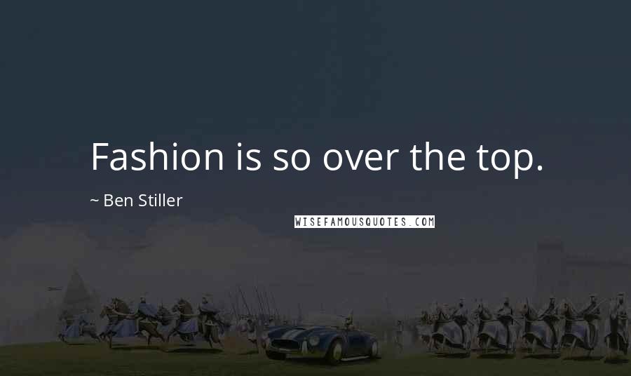 Ben Stiller Quotes: Fashion is so over the top.