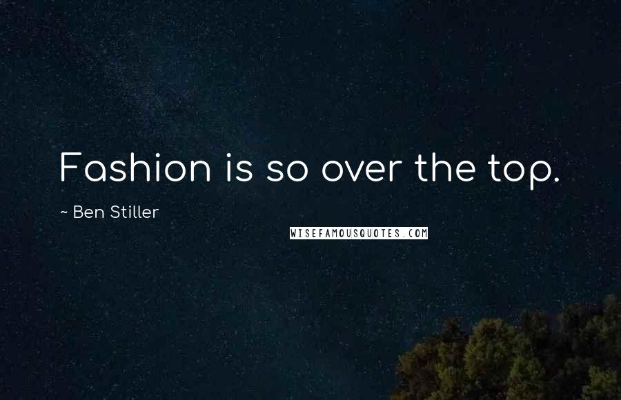 Ben Stiller Quotes: Fashion is so over the top.