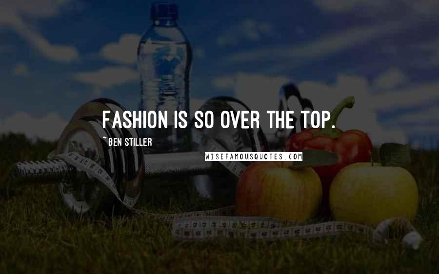 Ben Stiller Quotes: Fashion is so over the top.