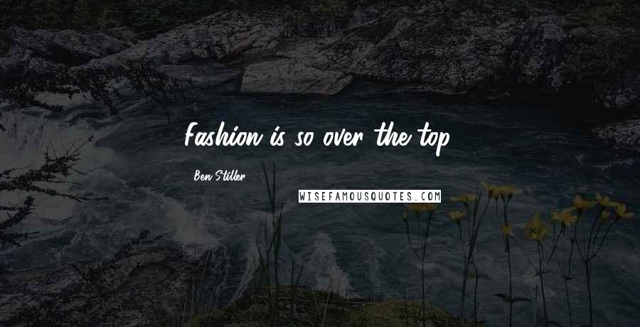 Ben Stiller Quotes: Fashion is so over the top.