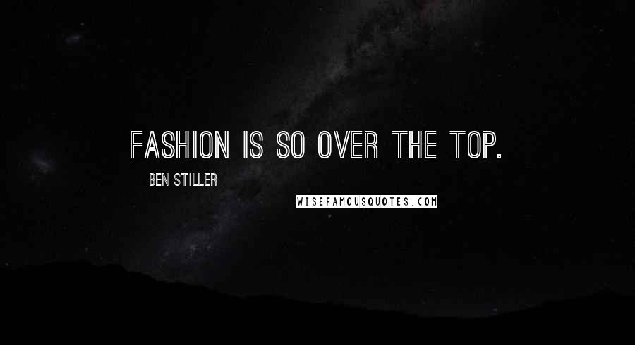 Ben Stiller Quotes: Fashion is so over the top.