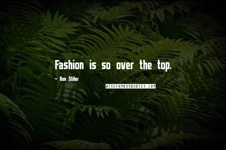 Ben Stiller Quotes: Fashion is so over the top.