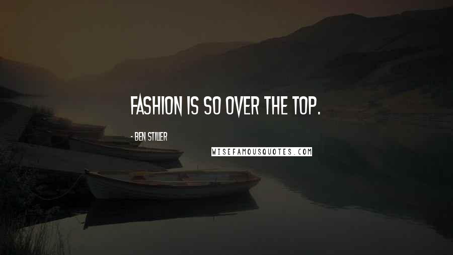 Ben Stiller Quotes: Fashion is so over the top.