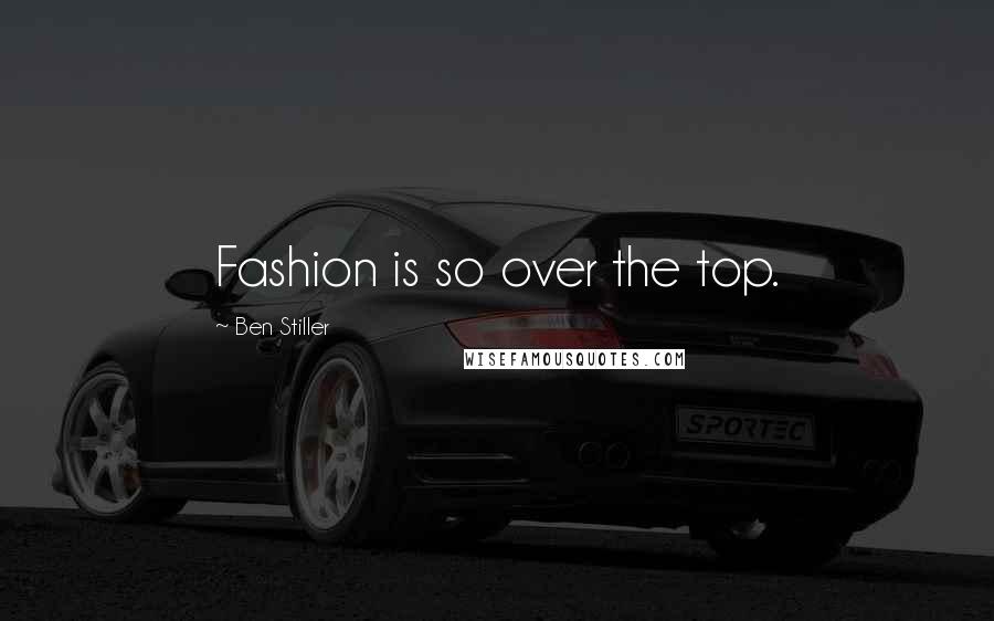 Ben Stiller Quotes: Fashion is so over the top.