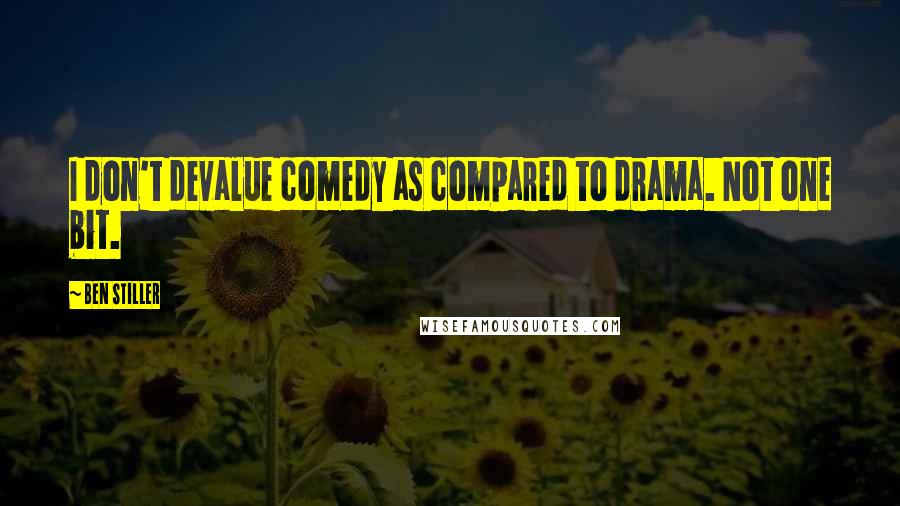 Ben Stiller Quotes: I don't devalue comedy as compared to drama. Not one bit.