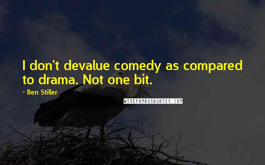 Ben Stiller Quotes: I don't devalue comedy as compared to drama. Not one bit.