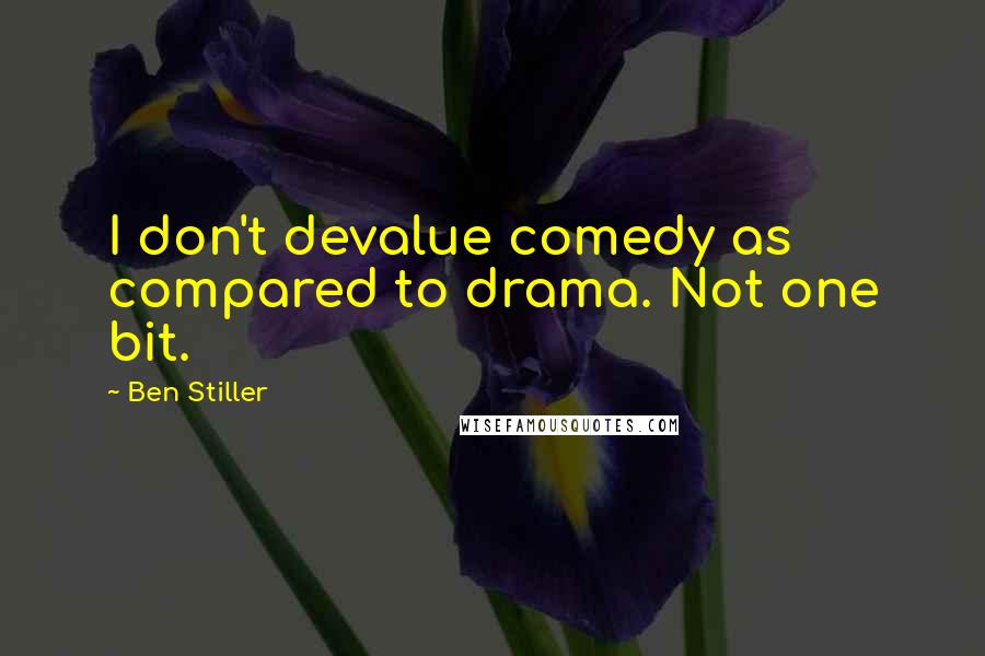 Ben Stiller Quotes: I don't devalue comedy as compared to drama. Not one bit.