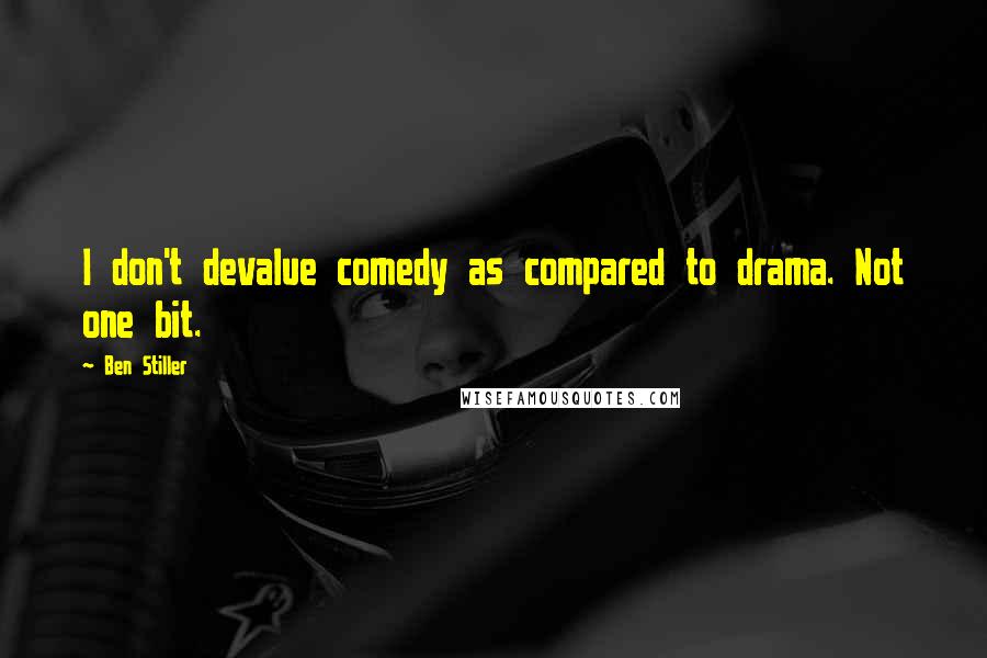 Ben Stiller Quotes: I don't devalue comedy as compared to drama. Not one bit.