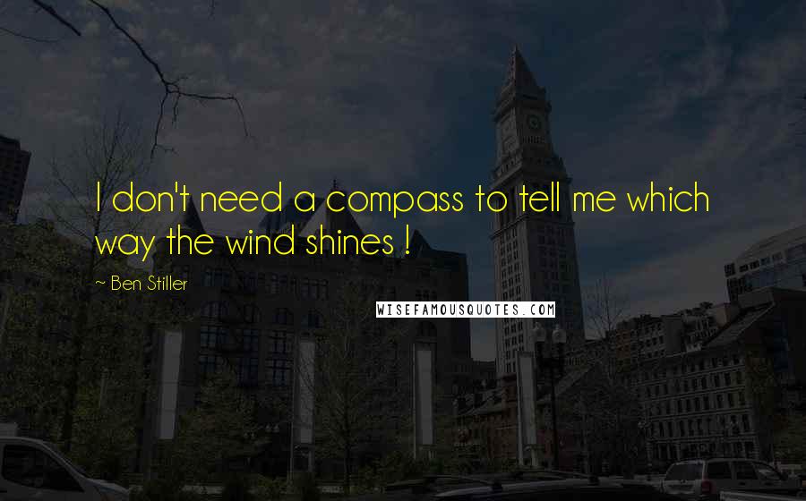 Ben Stiller Quotes: I don't need a compass to tell me which way the wind shines !