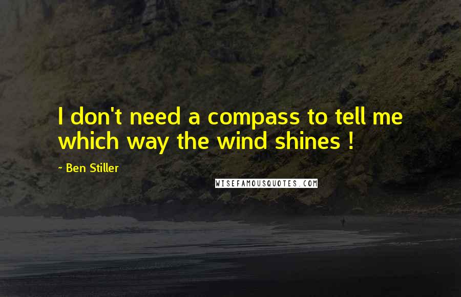 Ben Stiller Quotes: I don't need a compass to tell me which way the wind shines !