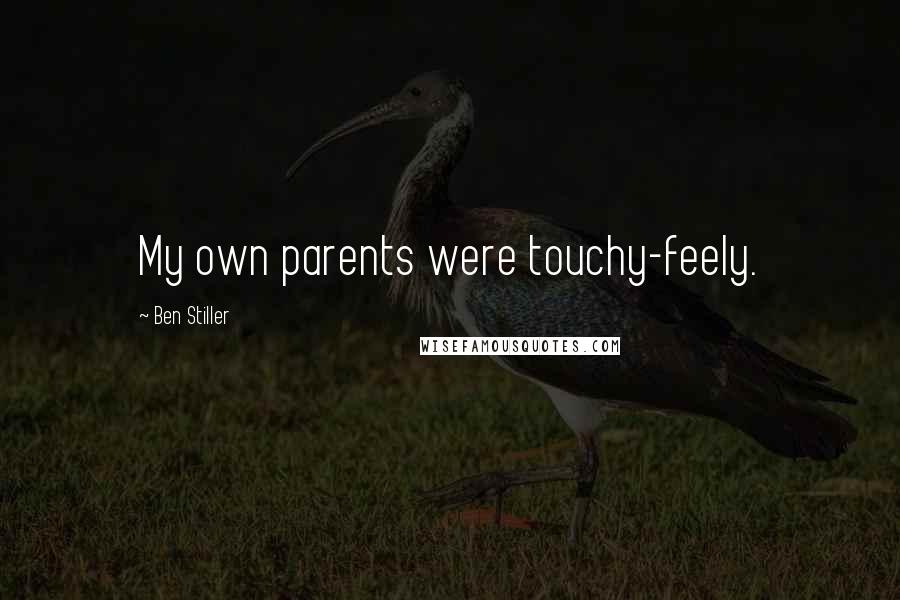 Ben Stiller Quotes: My own parents were touchy-feely.